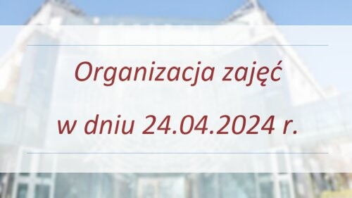 Organizacja zajęć w dniu 24.04.2024 r.