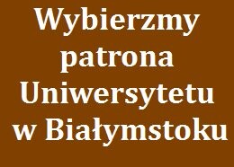 Rozpoczynamy dyskusję nad wyborem patrona Uniwersytetu w Białymstoku